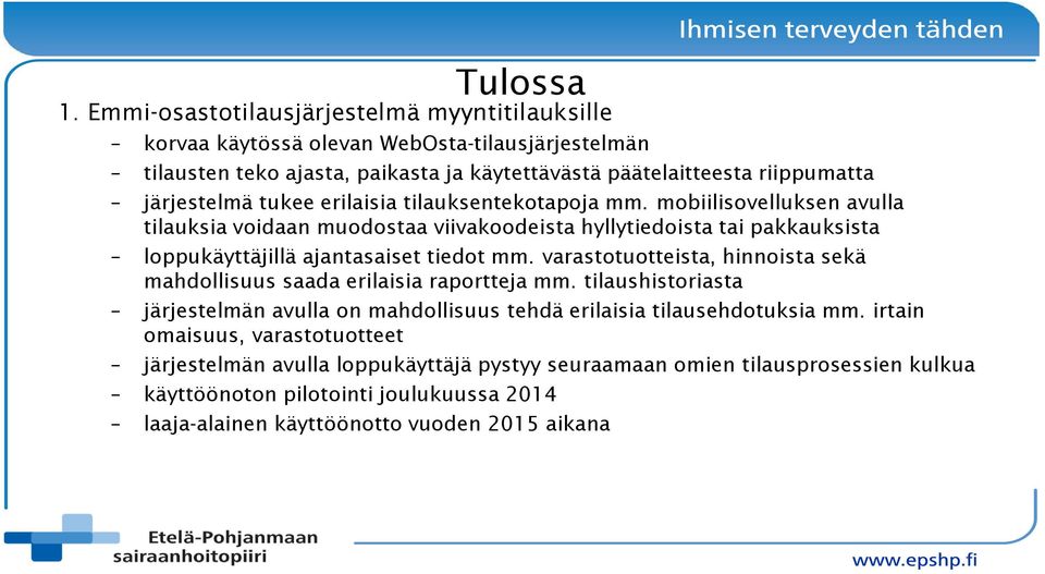 tukee erilaisia tilauksentekotapoja mm. mobiilisovelluksen avulla tilauksia voidaan muodostaa viivakoodeista hyllytiedoista tai pakkauksista loppukäyttäjillä ajantasaiset tiedot mm.