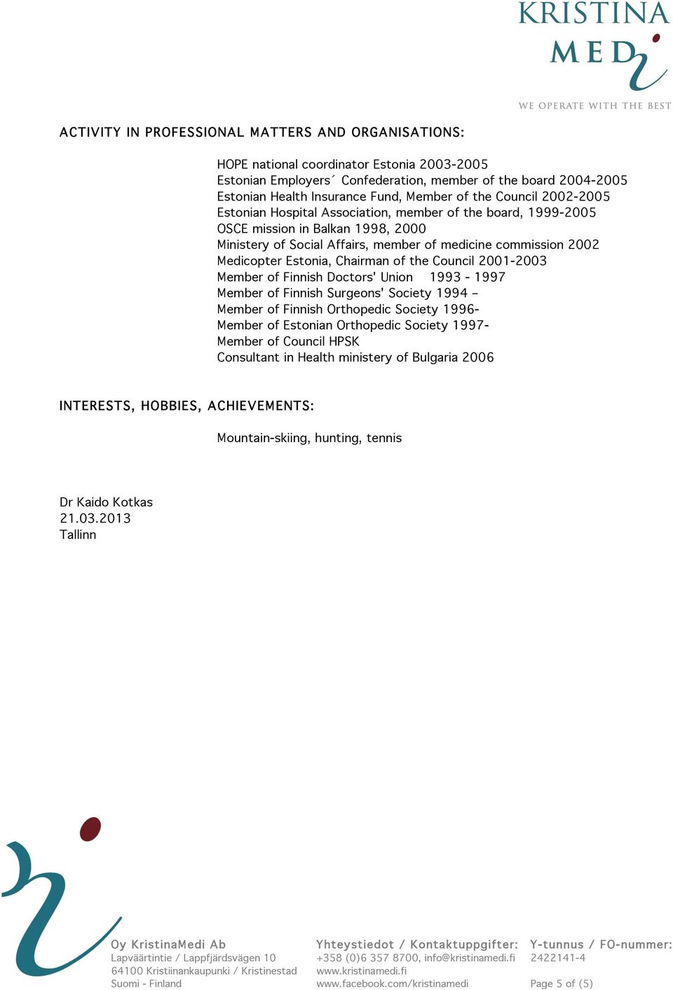 Council 2001-2003 Member of Finnish Doctors' Union 1993-1997 Member of Finnish Surgeons' Society 1994 Member of Finnish Orthopedic Society 1996- Member of n Orthopedic Society 1997- Member of