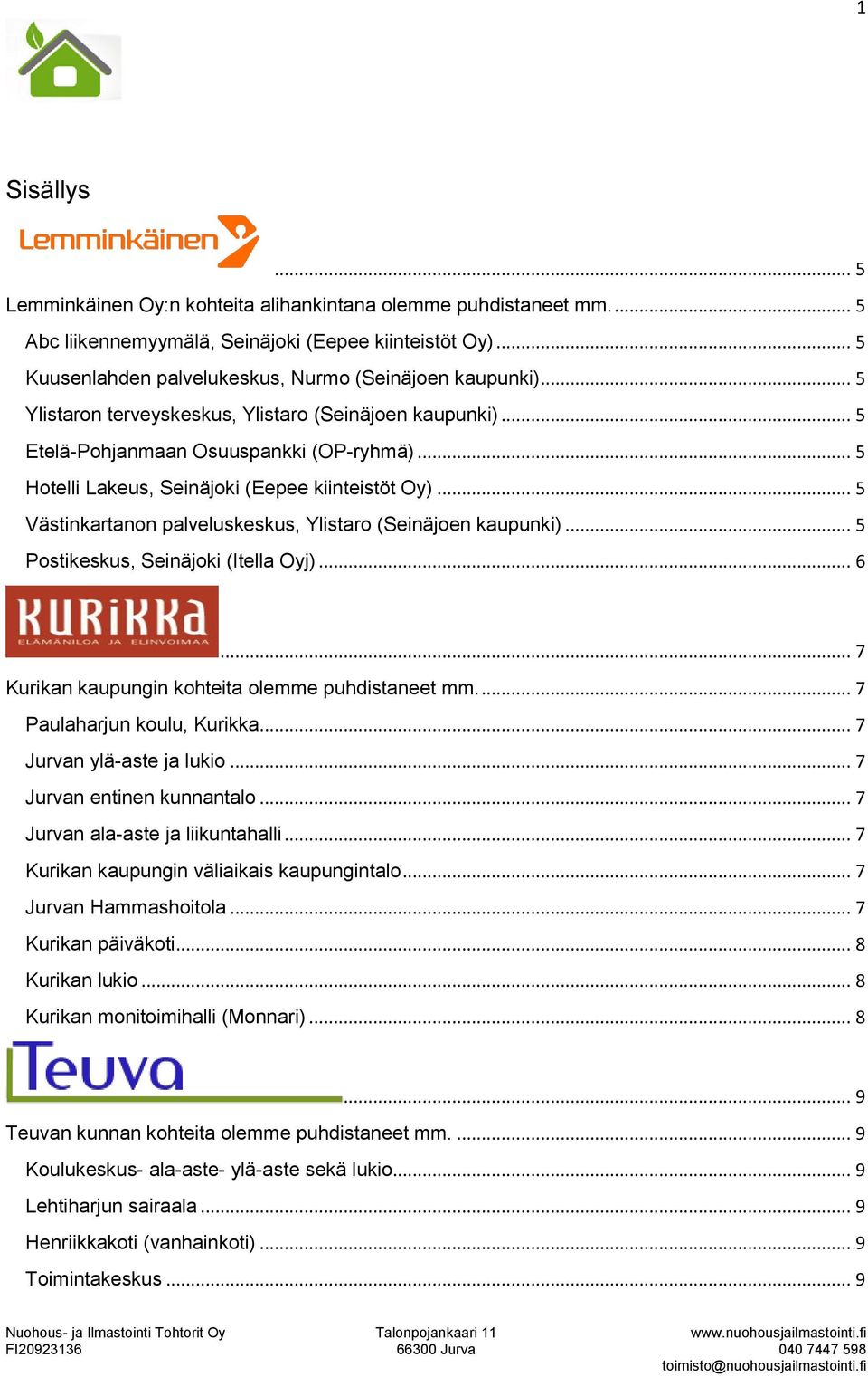 .. 5 Västinkartanon palveluskeskus, Ylistaro (Seinäjoen kaupunki)... 5 Postikeskus, Seinäjoki (Itella Oyj)... 6... 7 Kurikan kaupungin kohteita olemme puhdistaneet mm.... 7 Paulaharjun koulu, Kurikka.