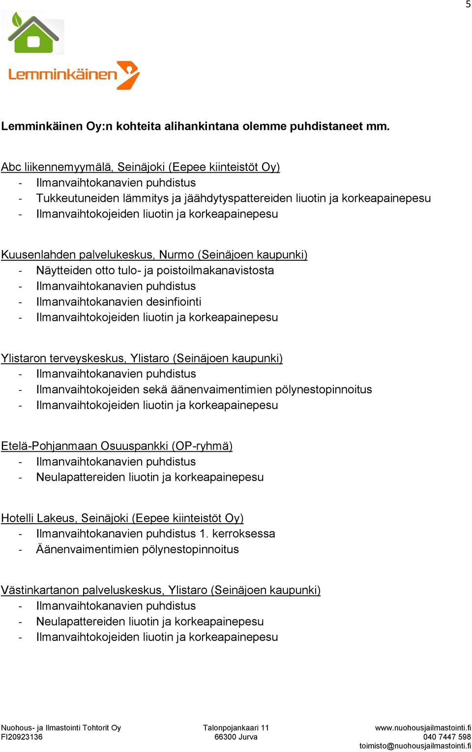 kaupunki) - Näytteiden otto tulo- ja poistoilmakanavistosta Ylistaron terveyskeskus, Ylistaro (Seinäjoen kaupunki) - Ilmanvaihtokojeiden sekä äänenvaimentimien pölynestopinnoitus