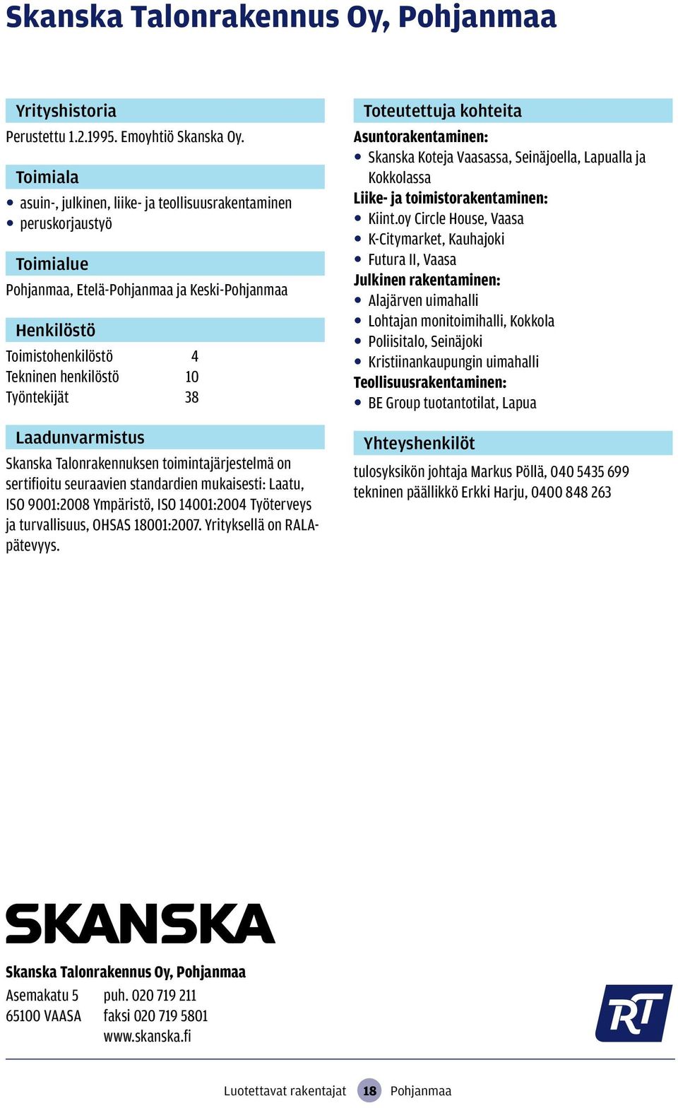 Talonrakennuksen toimintajärjestelmä on sertifioitu seuraavien standardien mukaisesti: Laatu, ISO 9001:2008 Ympäristö, ISO 14001:2004 Työterveys ja turvallisuus, OHSAS 18001:2007.