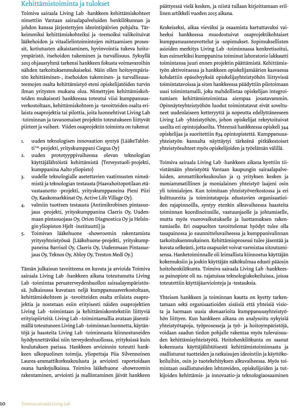 tukeminen ja turvallisuus. Syksyllä 2013 ohjausryhmä tarkensi hankkeen fokusta voimavaroihin nähden tarkoituksenmukaiseksi.