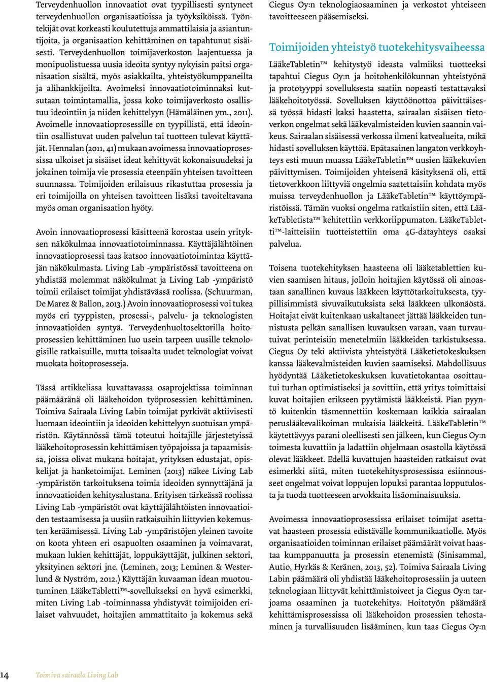 Terveydenhuollon toimijaverkoston laajentuessa ja monipuolistuessa uusia ideoita syntyy nykyisin paitsi organisaation sisältä, myös asiakkailta, yhteistyökumppaneilta ja alihankkijoilta.