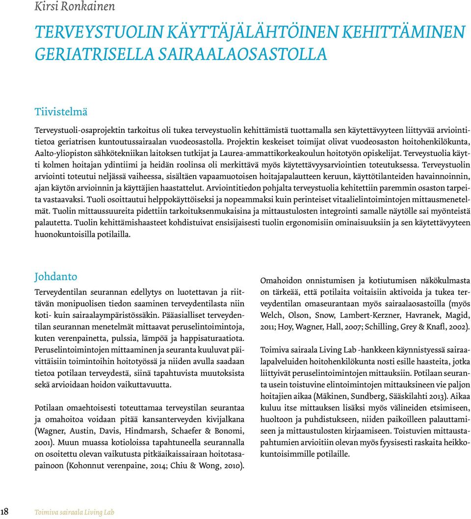 Projektin keskeiset toimijat olivat vuodeosaston hoitohenkilökunta, Aalto-yliopiston sähkötekniikan laitoksen tutkijat ja Laurea-ammattikorkeakoulun hoitotyön opiskelijat.