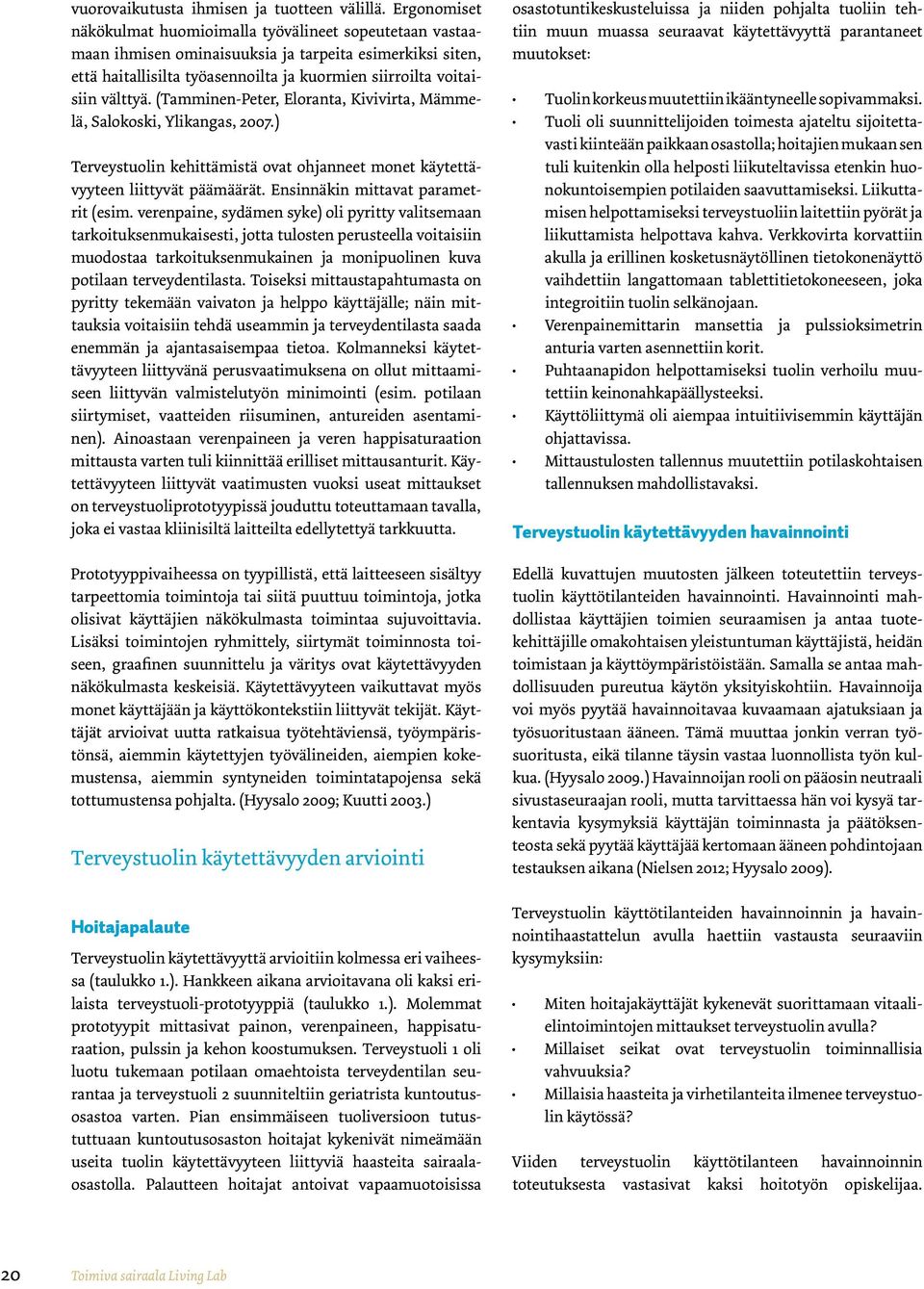 (Tamminen-Peter, Eloranta, Kivivirta, Mämmelä, Salokoski, Ylikangas, 2007.) Terveystuolin kehittämistä ovat ohjanneet monet käytettävyyteen liittyvät päämäärät. Ensinnäkin mittavat parametrit (esim.