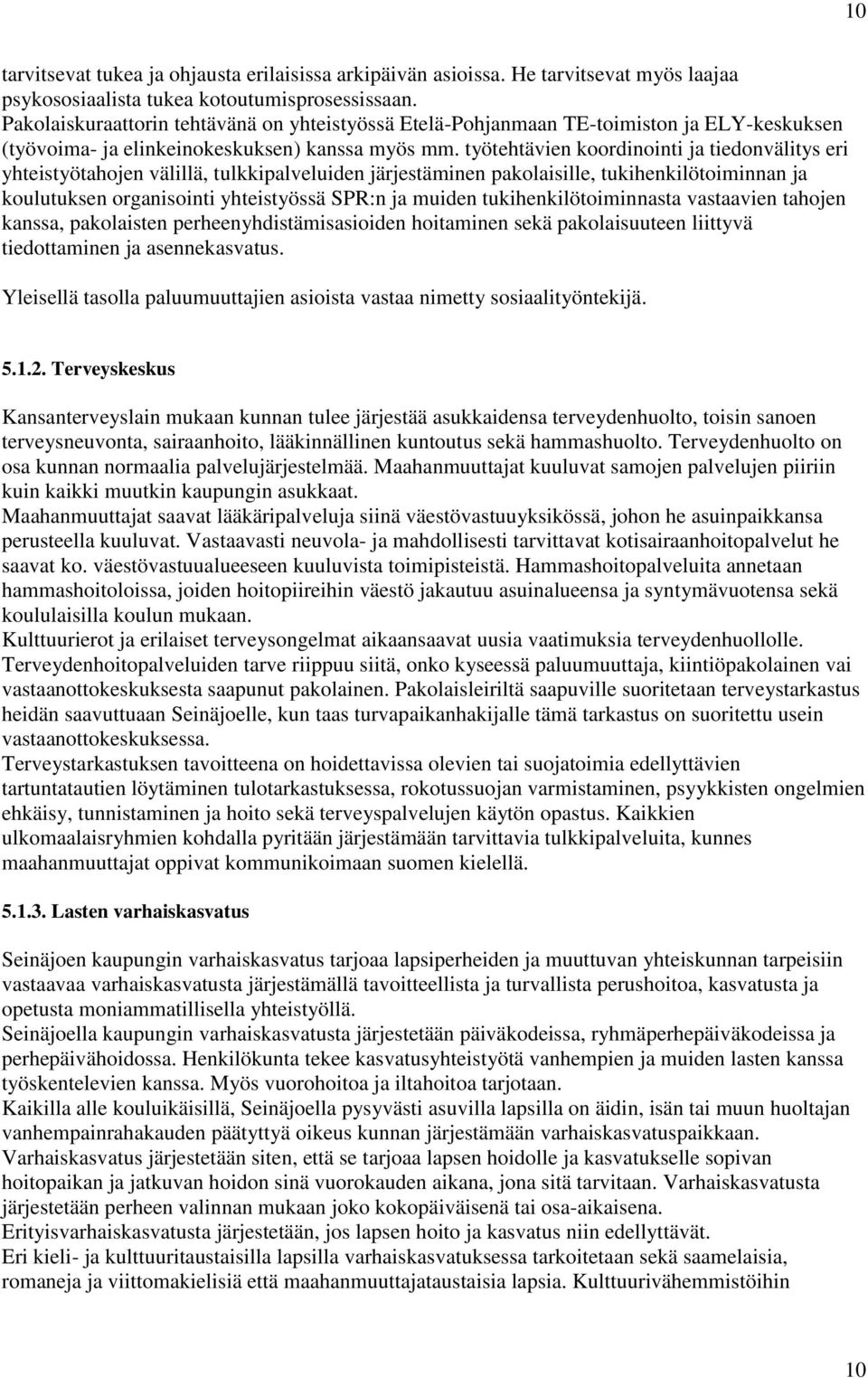 työtehtävien koordinointi ja tiedonvälitys eri yhteistyötahojen välillä, tulkkipalveluiden järjestäminen pakolaisille, tukihenkilötoiminnan ja koulutuksen organisointi yhteistyössä SPR:n ja muiden