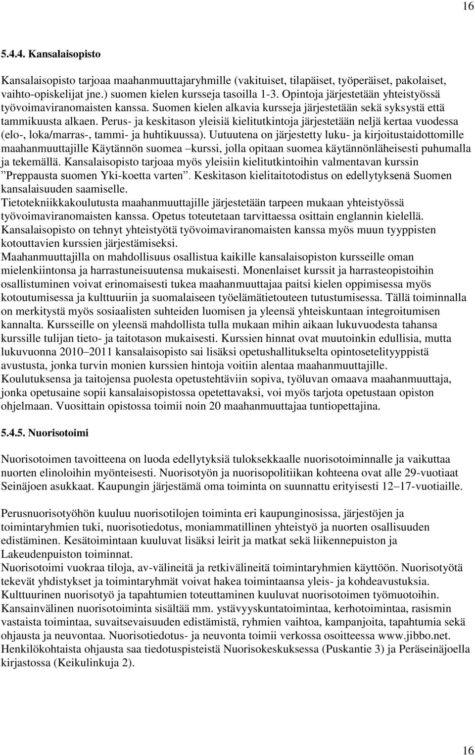 Perus- ja keskitason yleisiä kielitutkintoja järjestetään neljä kertaa vuodessa (elo-, loka/marras-, tammi- ja huhtikuussa).