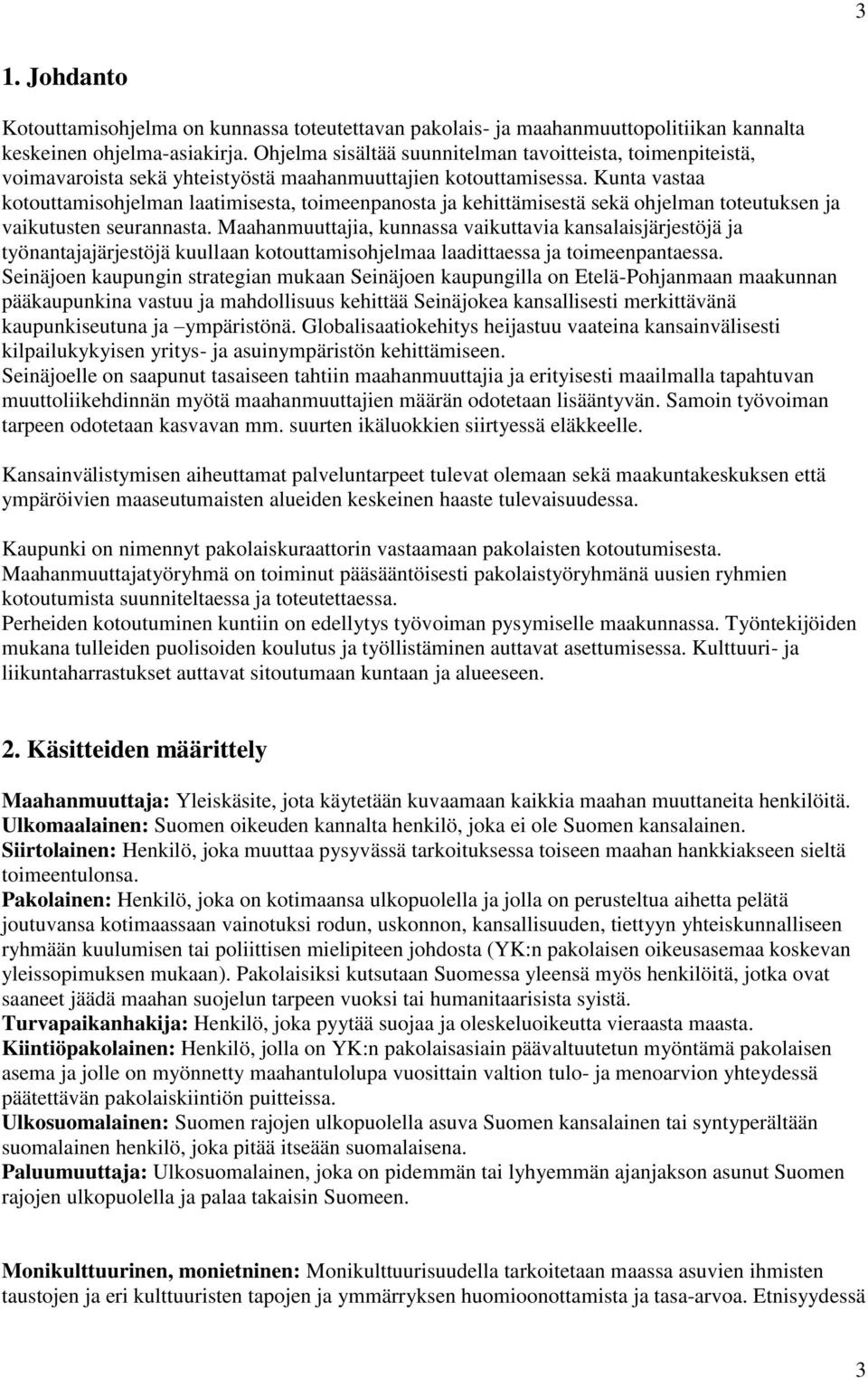 Kunta vastaa kotouttamisohjelman laatimisesta, toimeenpanosta ja kehittämisestä sekä ohjelman toteutuksen ja vaikutusten seurannasta.