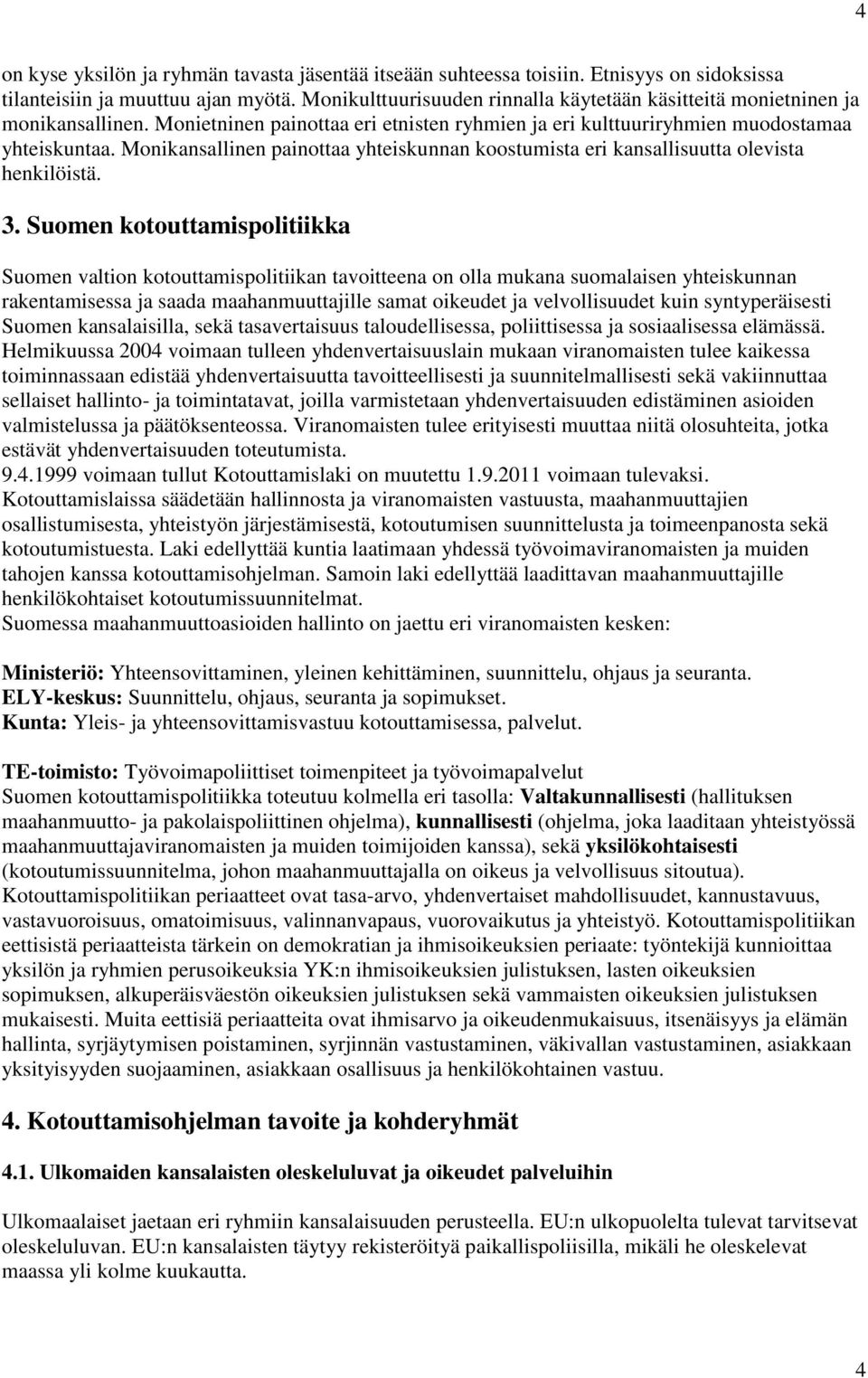 Monikansallinen painottaa yhteiskunnan koostumista eri kansallisuutta olevista henkilöistä. 3.