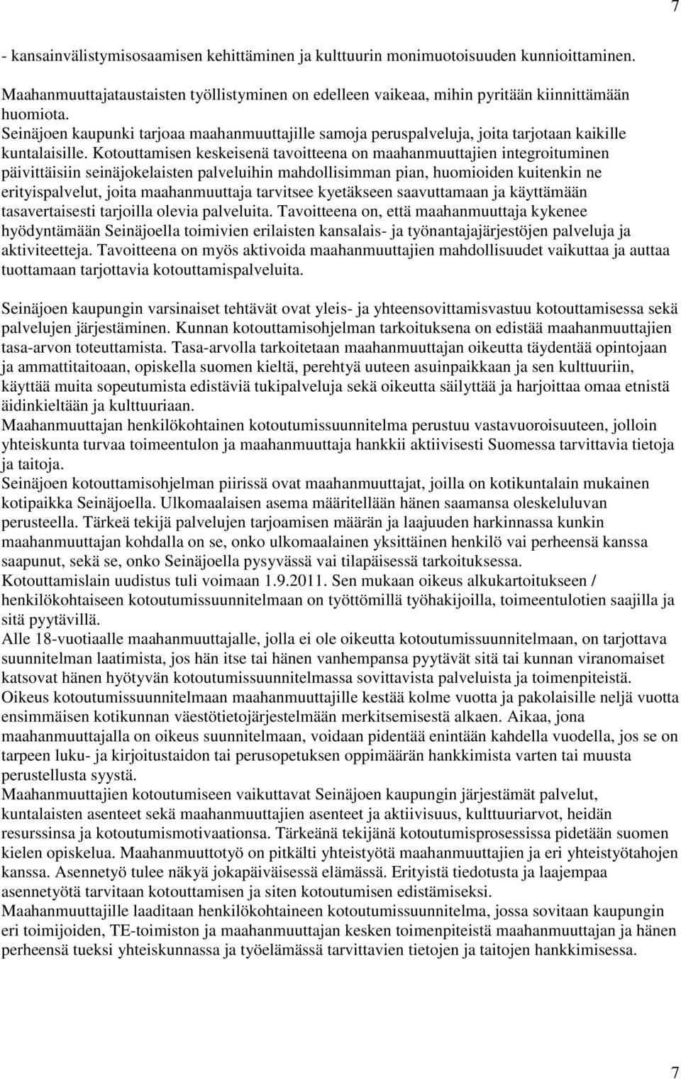 Kotouttamisen keskeisenä tavoitteena on maahanmuuttajien integroituminen päivittäisiin seinäjokelaisten palveluihin mahdollisimman pian, huomioiden kuitenkin ne erityispalvelut, joita maahanmuuttaja