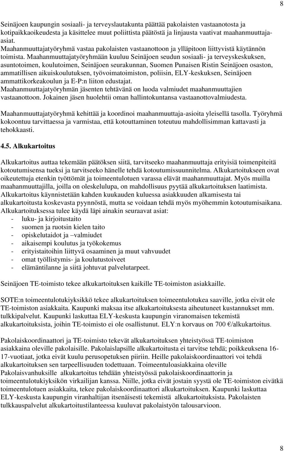 Maahanmuuttajatyöryhmään kuuluu Seinäjoen seudun sosiaali- ja terveyskeskuksen, asuntotoimen, koulutoimen, Seinäjoen seurakunnan, Suomen Punaisen Ristin Seinäjoen osaston, ammatillisen