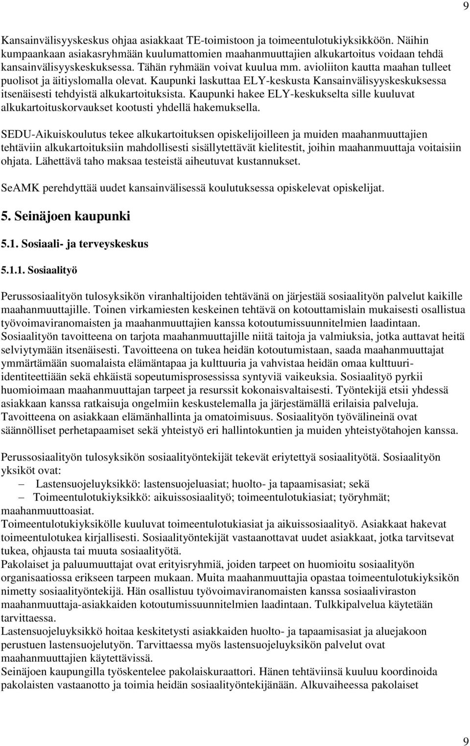 avioliiton kautta maahan tulleet puolisot ja äitiyslomalla olevat. Kaupunki laskuttaa ELY-keskusta Kansainvälisyyskeskuksessa itsenäisesti tehdyistä alkukartoituksista.