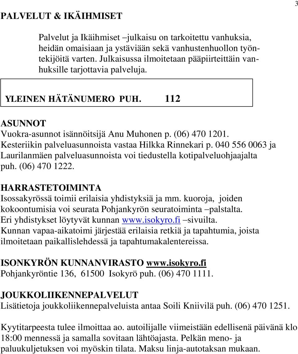 Kesteriikin palveluasunnoista vastaa Hilkka Rinnekari p. 040 556 0063 ja Laurilanmäen palveluasunnoista voi tiedustella kotipalveluohjaajalta puh. (06) 470 1222.