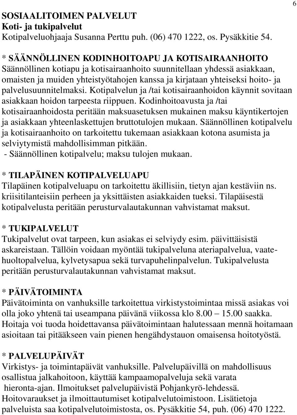 ja palvelusuunnitelmaksi. Kotipalvelun ja /tai kotisairaanhoidon käynnit sovitaan asiakkaan hoidon tarpeesta riippuen.