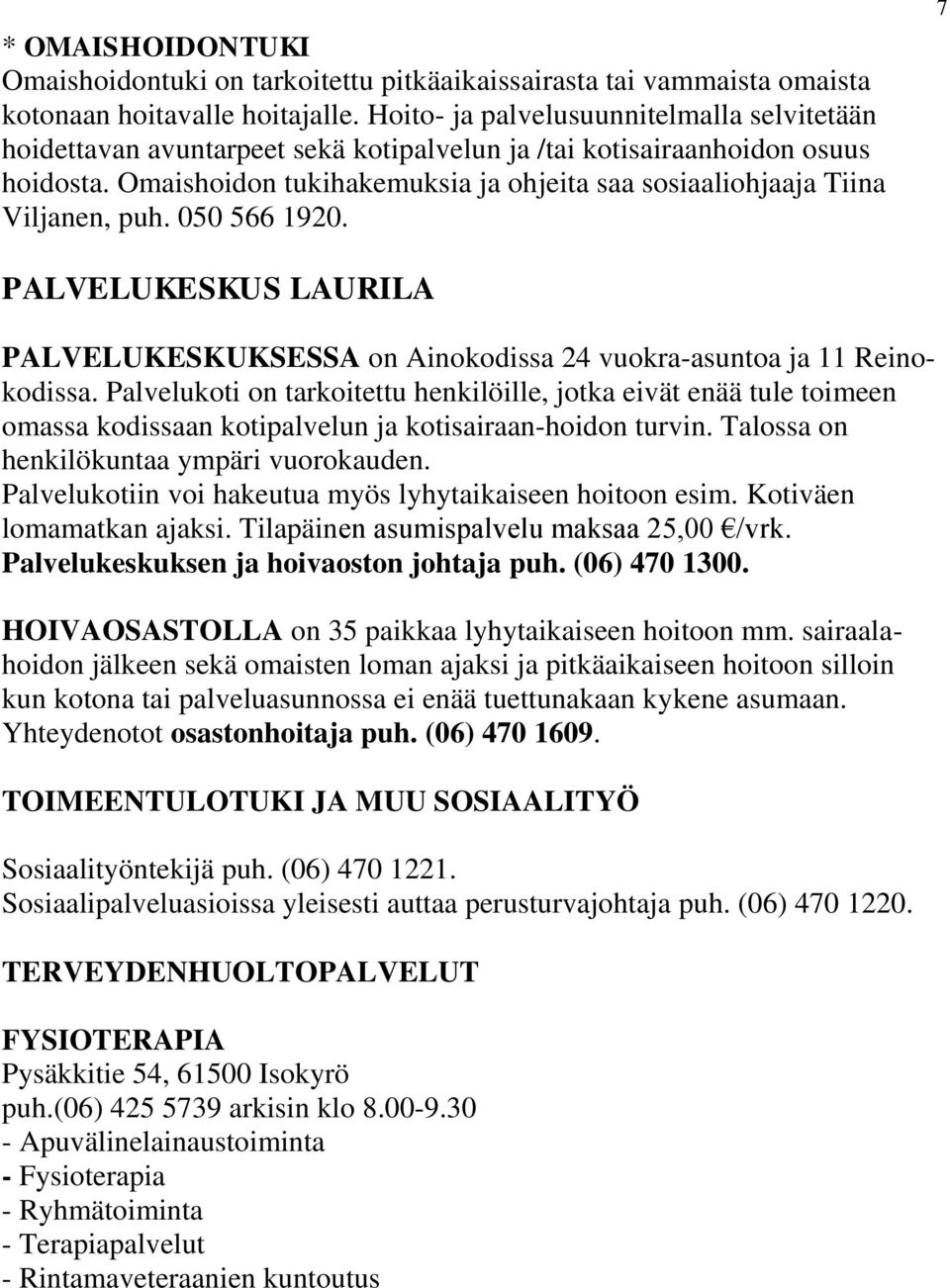 Omaishoidon tukihakemuksia ja ohjeita saa sosiaaliohjaaja Tiina Viljanen, puh. 050 566 1920. 7 PALVELUKESKUS LAURILA PALVELUKESKUKSESSA on Ainokodissa 24 vuokra-asuntoa ja 11 Reinokodissa.