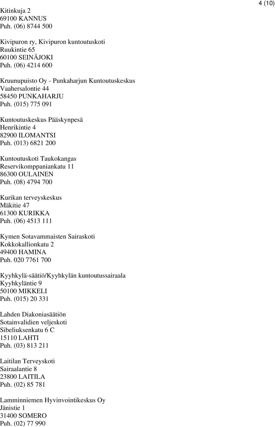 (013) 6821 200 Kuntoutuskoti Taukokangas Reservikomppaniankatu 11 86300 OULAINEN Puh. (08) 4794 700 Kurikan terveyskeskus Mäkitie 47 61300 KURIKKA Puh.