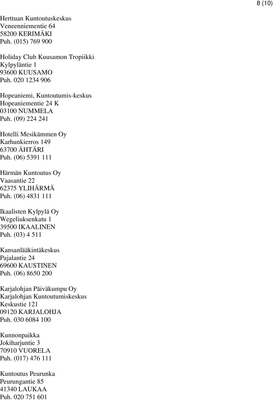 (06) 5391 111 Härmän Kuntoutus Oy Vaasantie 22 62375 YLIHÄRMÄ Puh. (06) 4831 111 Ikaalisten Kylpylä Oy Wegeliuksenkatu 1 39500 IKAALINEN Puh.