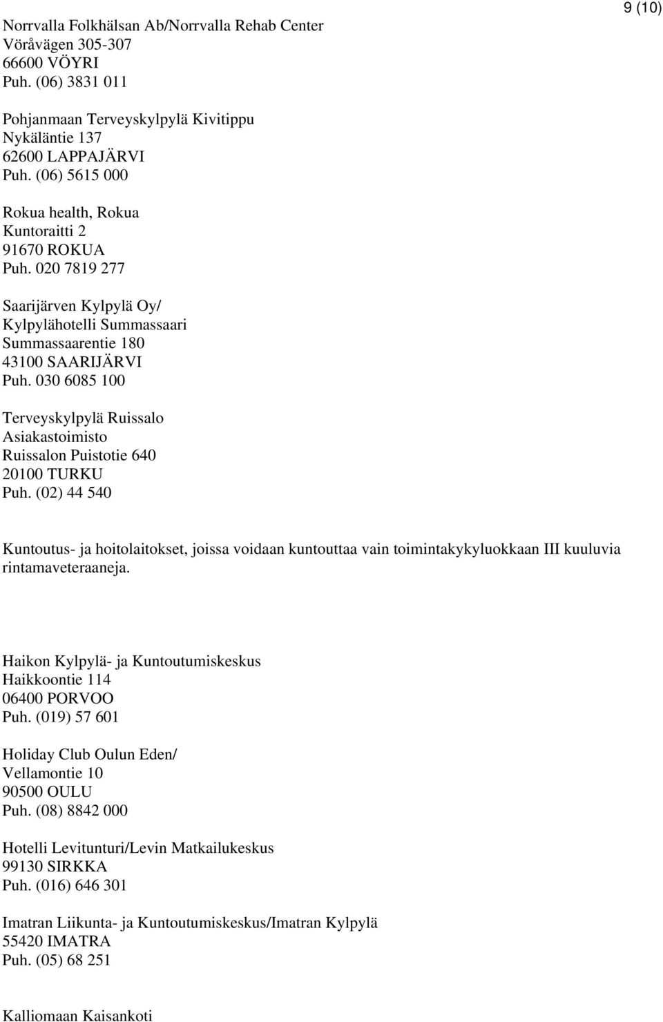 030 6085 100 Terveyskylpylä Ruissalo Asiakastoimisto Ruissalon Puistotie 640 20100 TURKU Puh.