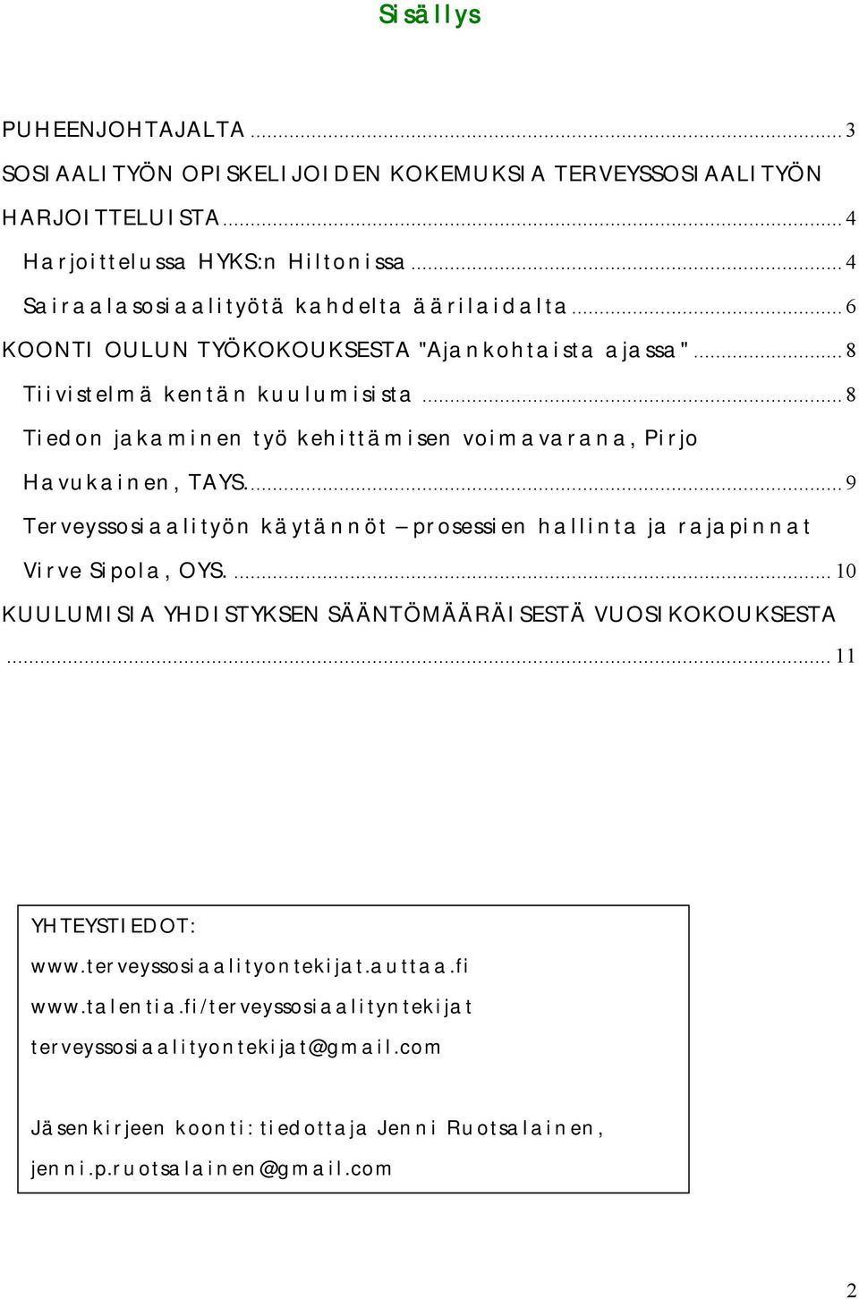 .. 8 Tiedon jakaminen työ kehittämisen voimavarana, Pirjo Havukainen, TAYS... 9 Terveyssosiaalityön käytännöt prosessien hallinta ja rajapinnat Virve Sipola, OYS.