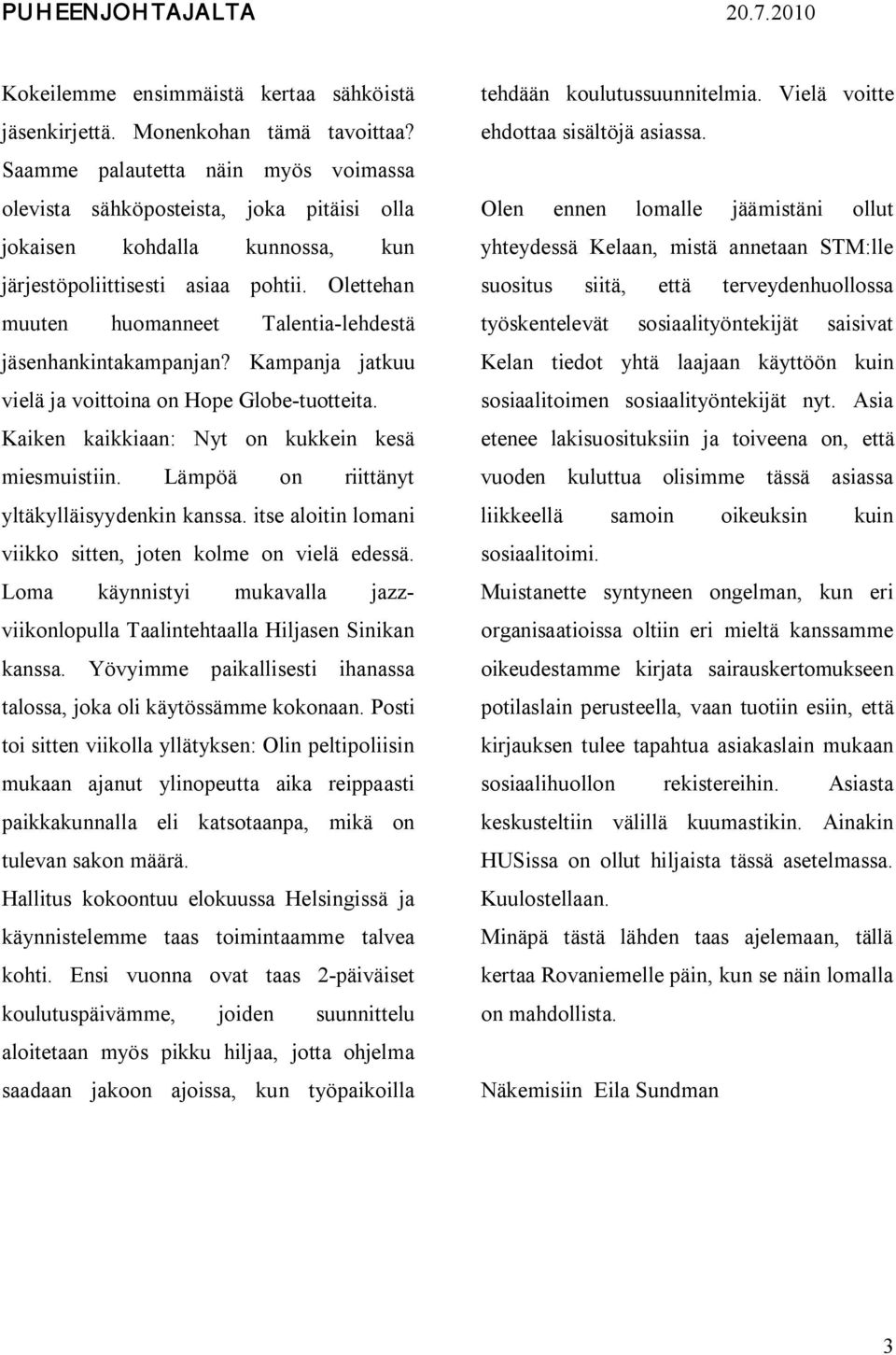 Olettehan muuten huomanneet Talentia-lehdestä jäsenhankintakampanjan? Kampanja jatkuu vielä ja voittoina on Hope Globe-tuotteita. Kaiken kaikkiaan: Nyt on kukkein kesä miesmuistiin.