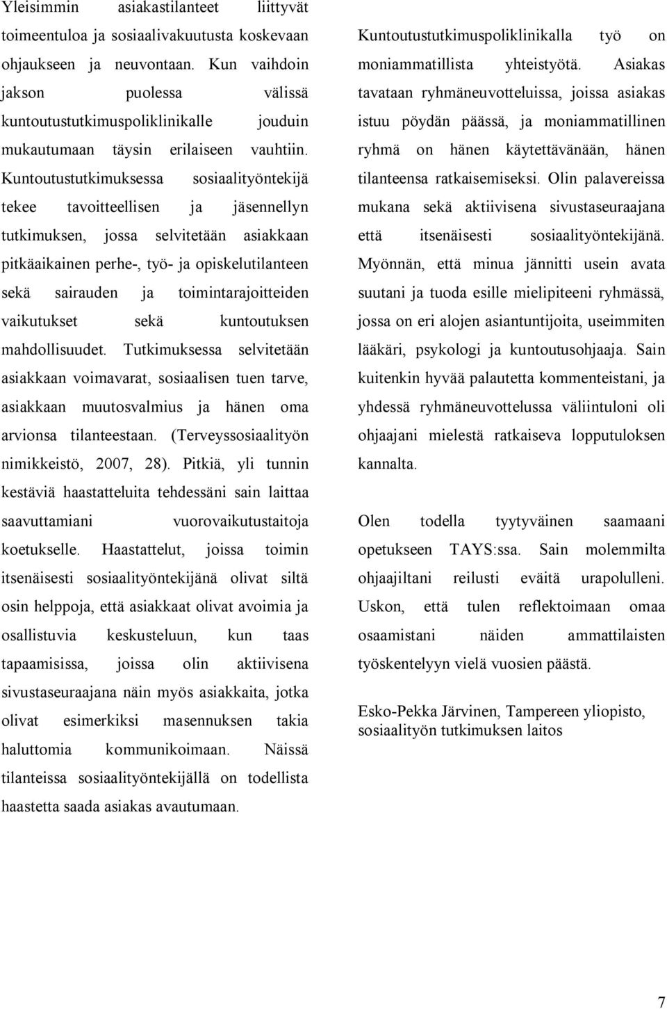 Kuntoutustutkimuksessa sosiaalityöntekijä tekee tavoitteellisen ja jäsennellyn tutkimuksen, jossa selvitetään asiakkaan pitkäaikainen perhe-, työ- ja opiskelutilanteen sekä sairauden ja