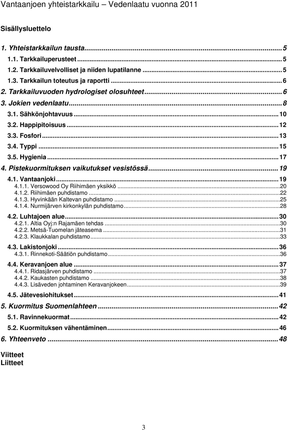 5. Hygienia... 17 4. Pistekuormituksen vaikutukset vesistössä...19 4.1. Vantaanjoki... 19 4.1.1. Versowood Oy Riihimäen yksikkö...2 4.1.2. Riihimäen puhdistamo...22 4.1.3.