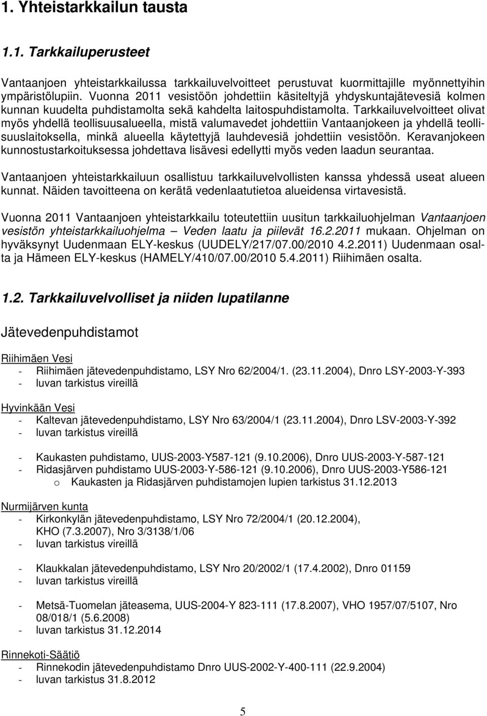 Tarkkailuvelvoitteet olivat myös yhdellä teollisuusalueella, mistä valumavedet johdettiin Vantaanjokeen ja yhdellä teollisuuslaitoksella, minkä alueella käytettyjä lauhdevesiä johdettiin vesistöön.