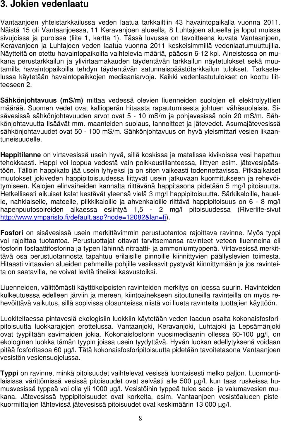 Tässä luvussa on tavoitteena kuvata Vantaanjoen, Keravanjoen ja Luhtajoen veden laatua vuonna 211 keskeisimmillä vedenlaatumuuttujilla.