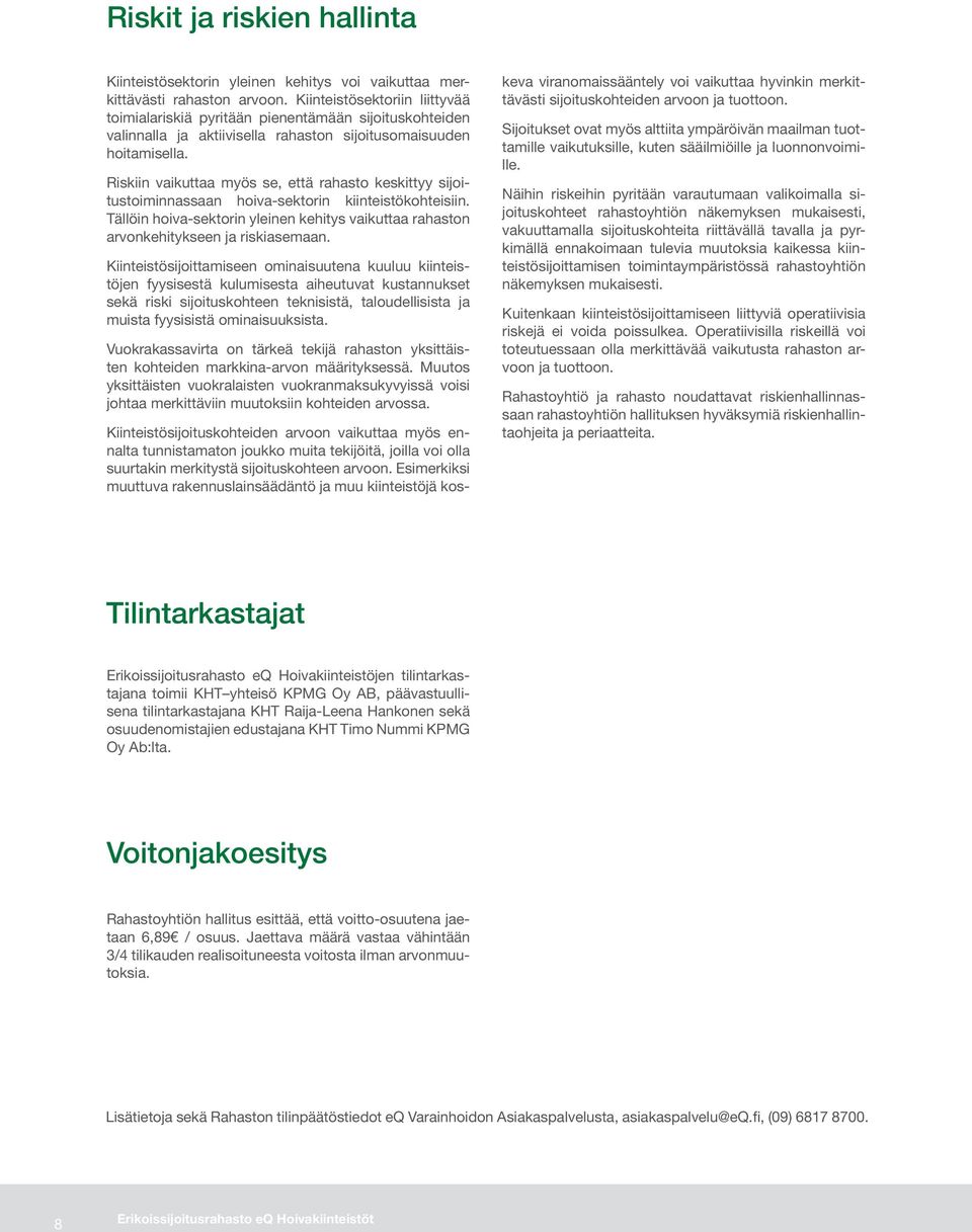 Riskiin vaikuttaa myös se, että rahasto keskittyy sijoitustoiminnassaan hoiva-sektorin kiinteistökohteisiin. Tällöin hoiva-sektorin yleinen kehitys vaikuttaa rahaston arvonkehitykseen ja riskiasemaan.
