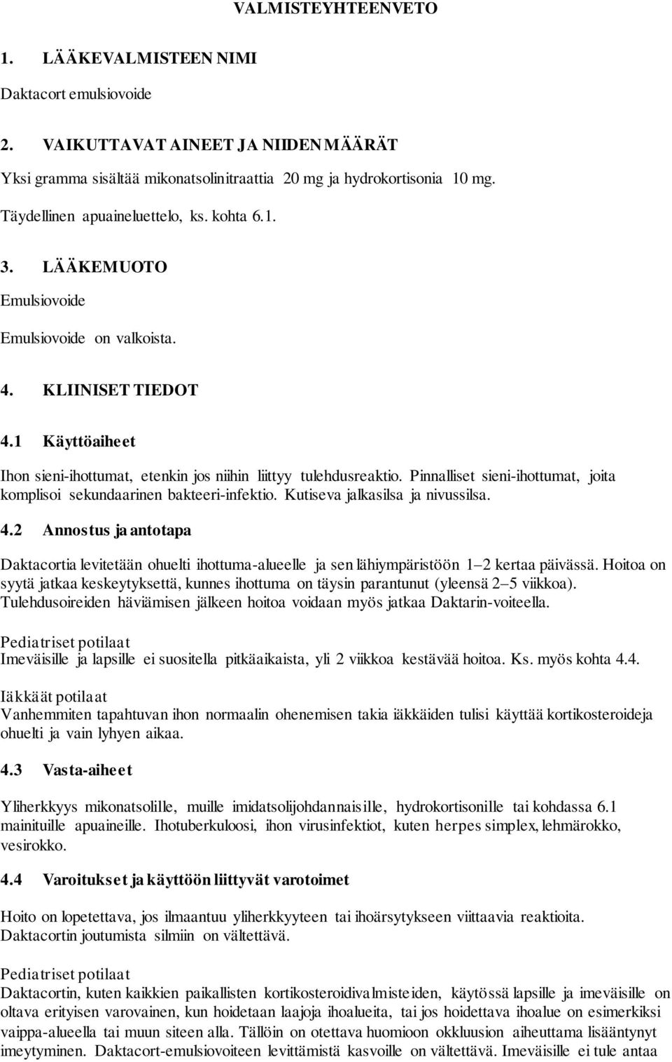 Pinnalliset sieni-ihottumat, joita komplisoi sekundaarinen bakteeri-infektio. Kutiseva jalkasilsa ja nivussilsa. 4.