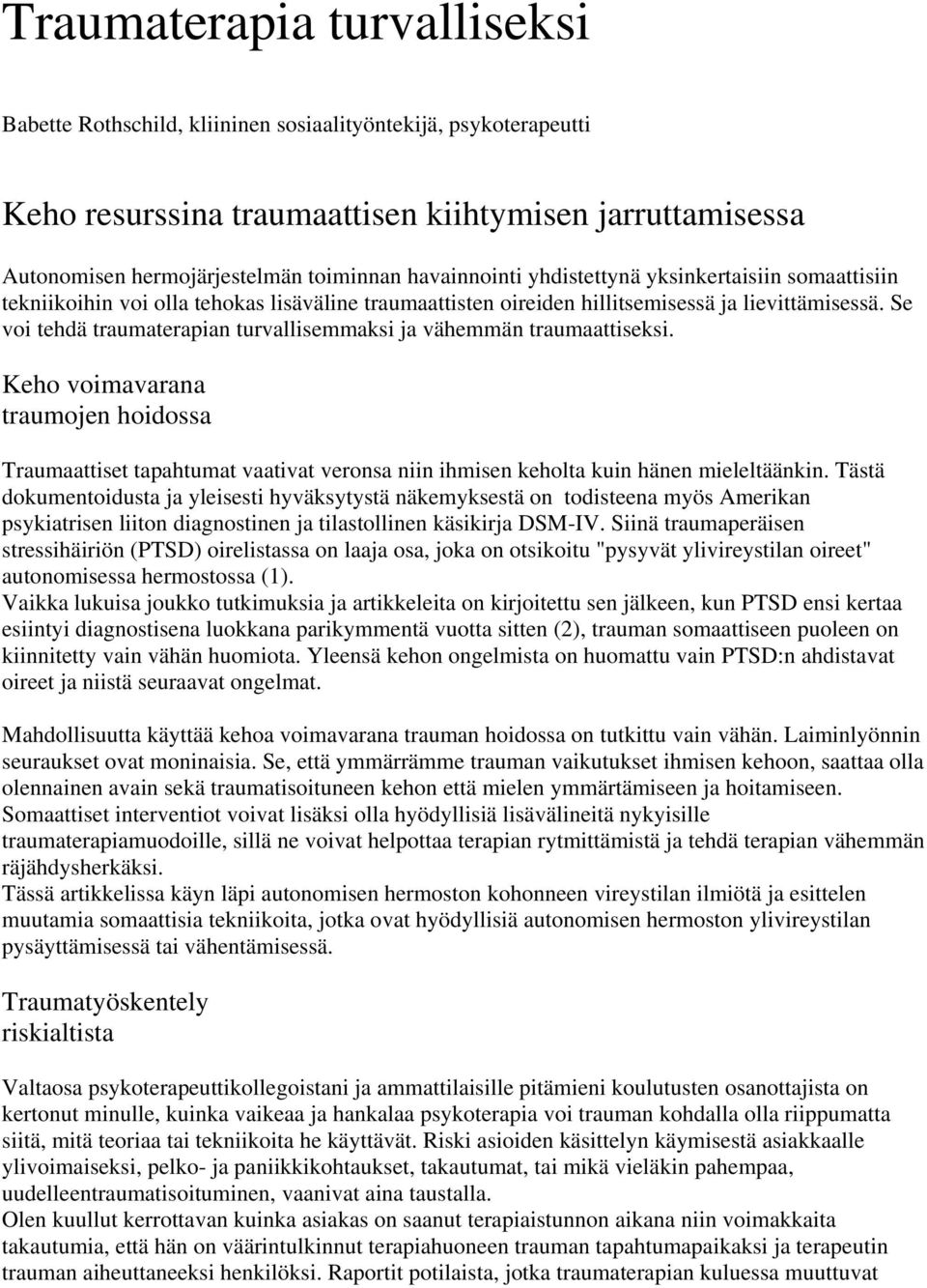 Se voi tehdä traumaterapian turvallisemmaksi ja vähemmän traumaattiseksi. Keho voimavarana traumojen hoidossa Traumaattiset tapahtumat vaativat veronsa niin ihmisen keholta kuin hänen mieleltäänkin.