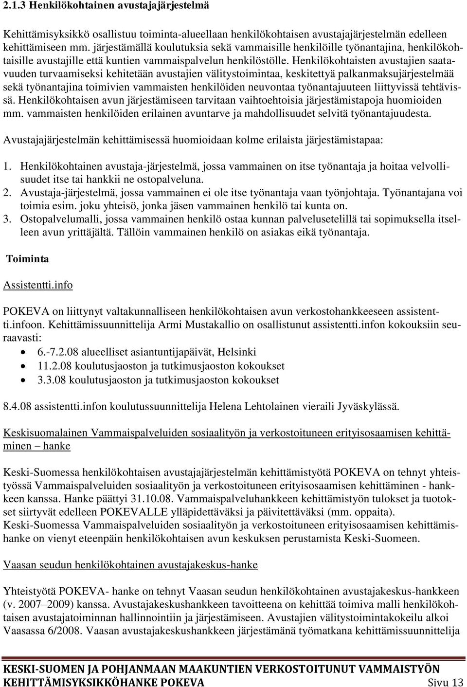 Henkilökohtaisten avustajien saatavuuden turvaamiseksi kehitetään avustajien välitystoimintaa, keskitettyä palkanmaksujärjestelmää sekä työnantajina toimivien vammaisten henkilöiden neuvontaa