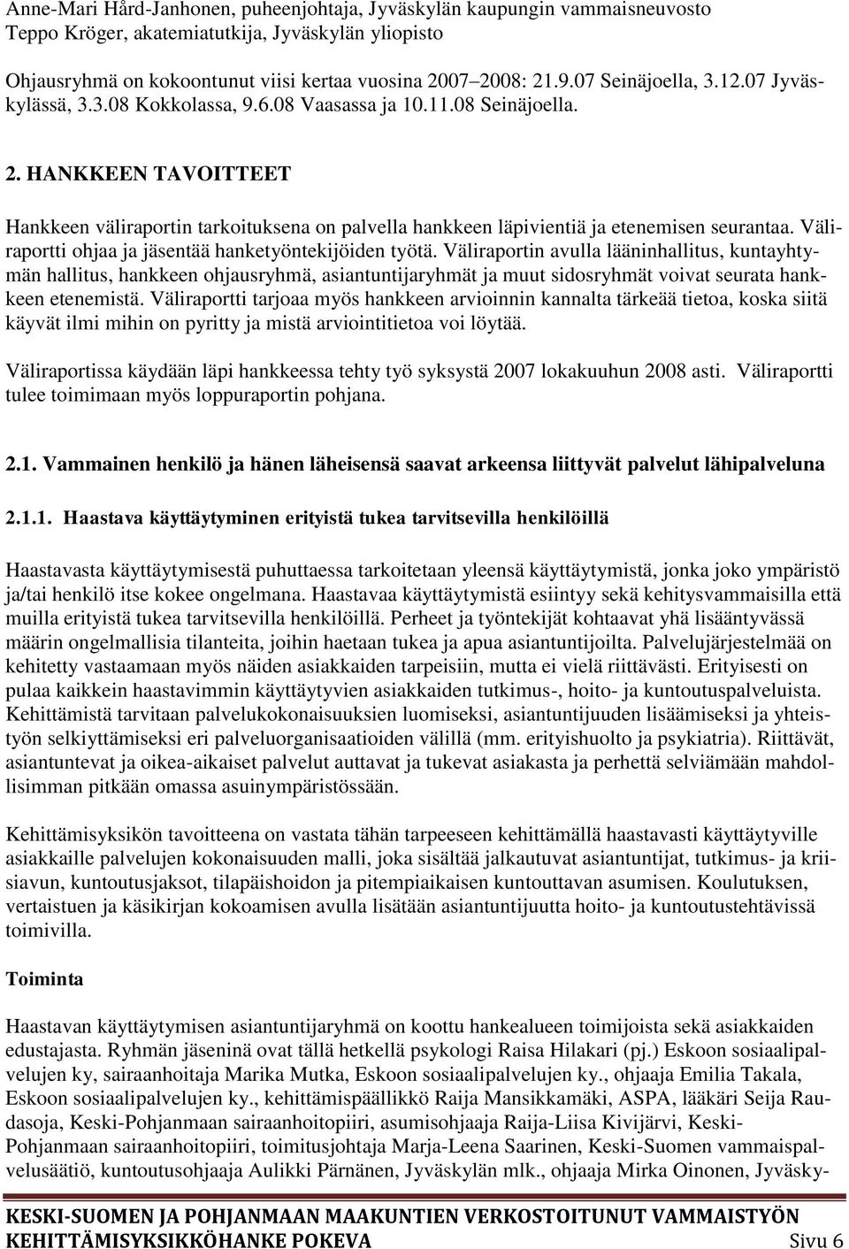 HANKKEEN TAVOITTEET Hankkeen väliraportin tarkoituksena on palvella hankkeen läpivientiä ja etenemisen seurantaa. Väliraportti ohjaa ja jäsentää hanketyöntekijöiden työtä.