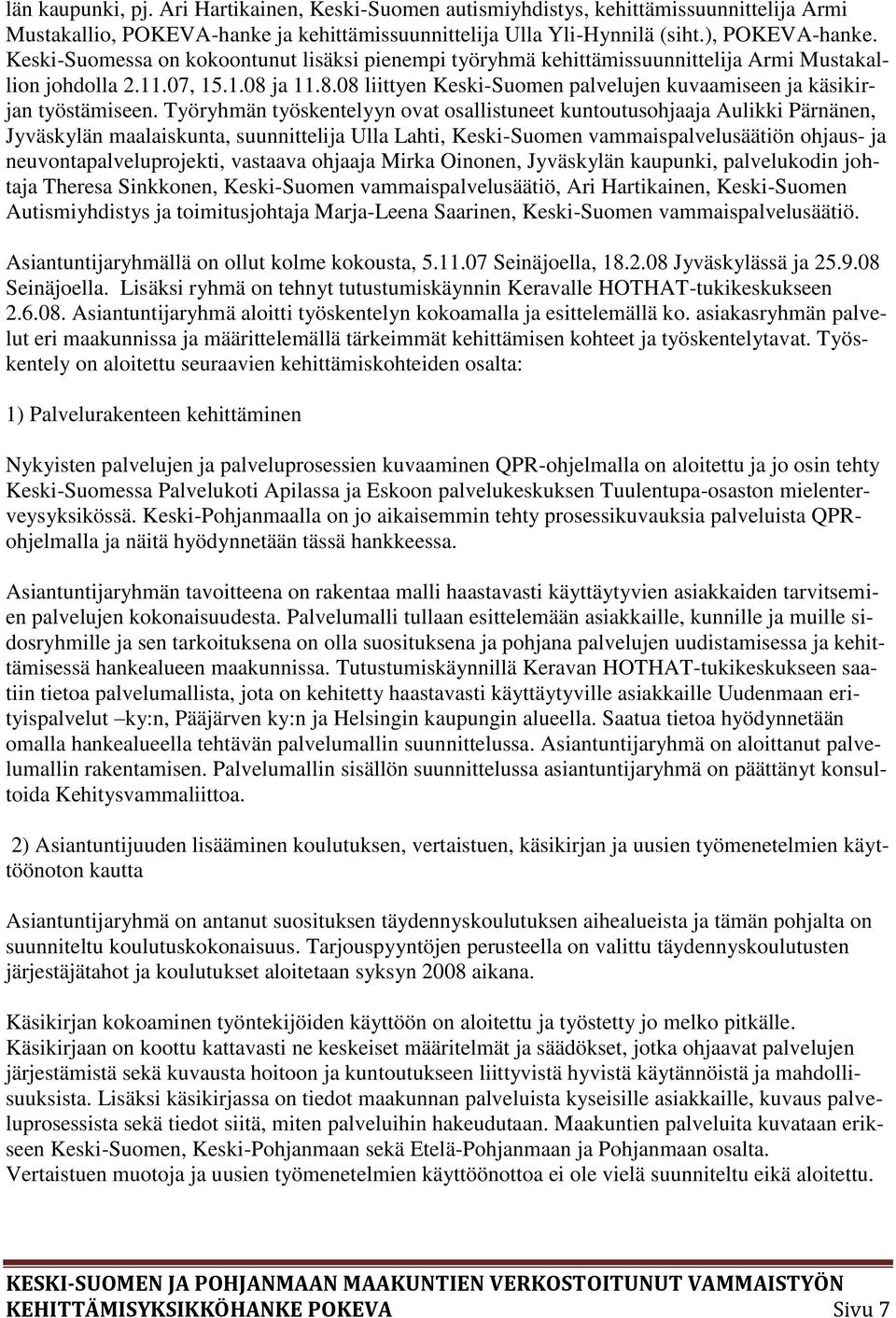 Työryhmän työskentelyyn ovat osallistuneet kuntoutusohjaaja Aulikki Pärnänen, Jyväskylän maalaiskunta, suunnittelija Ulla Lahti, Keski-Suomen vammaispalvelusäätiön ohjaus- ja neuvontapalveluprojekti,