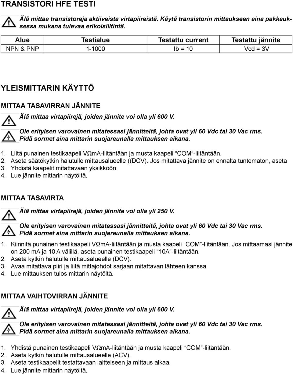 Ole erityisen varovainen mitatessasi jännitteitä, johta ovat yli 60 Vdc tai 30 Vac rms. Pidä sormet aina mittarin suojareunalla mittauksen aikana. 1.