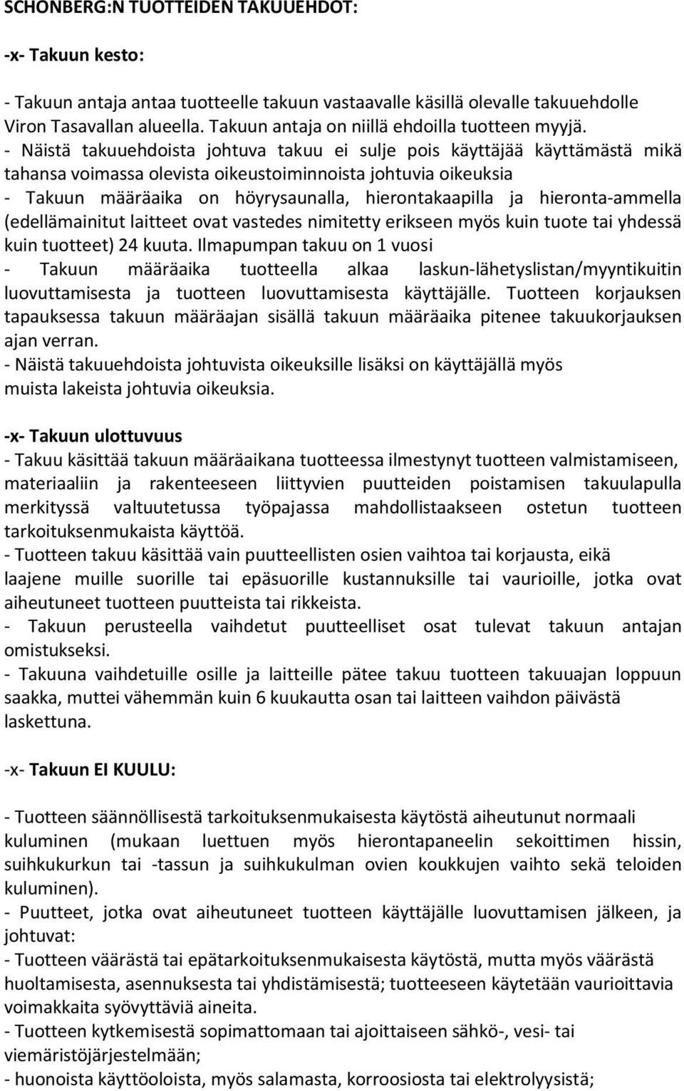 - Näistä takuuehdoista johtuva takuu ei sulje pois käyttäjää käyttämästä mikä tahansa voimassa olevista oikeustoiminnoista johtuvia oikeuksia - Takuun määräaika on höyrysaunalla, hierontakaapilla ja