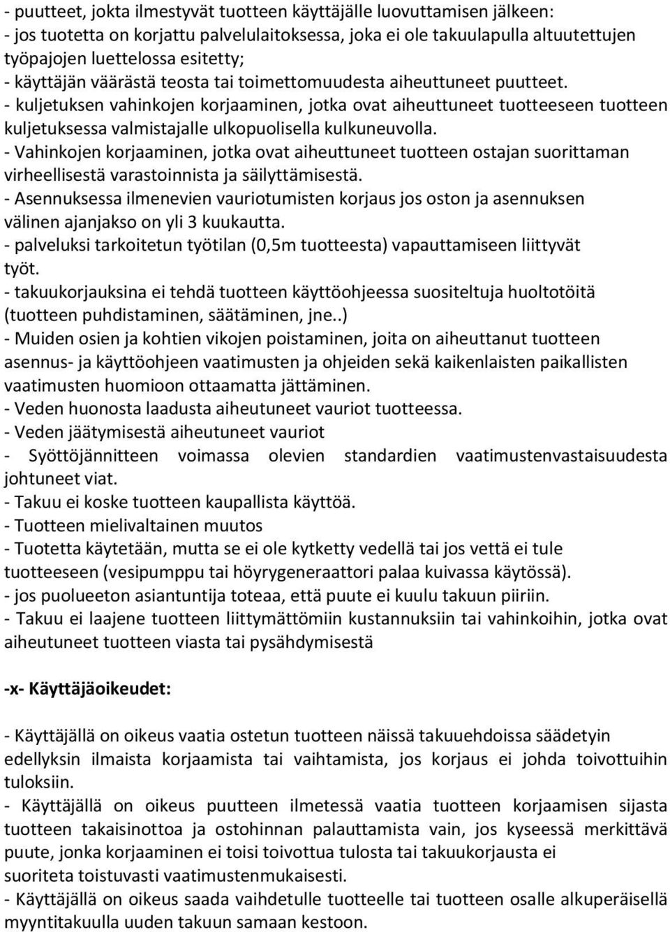 - kuljetuksen vahinkojen korjaaminen, jotka ovat aiheuttuneet tuotteeseen tuotteen kuljetuksessa valmistajalle ulkopuolisella kulkuneuvolla.