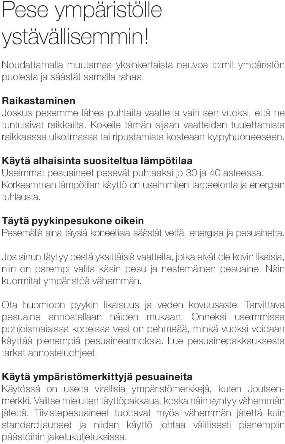 Kokeile tämän sijaan vaatteiden tuulettamista raikkaassa ulkoilmassa tai ripustamista kosteaan kylpyhuoneeseen.