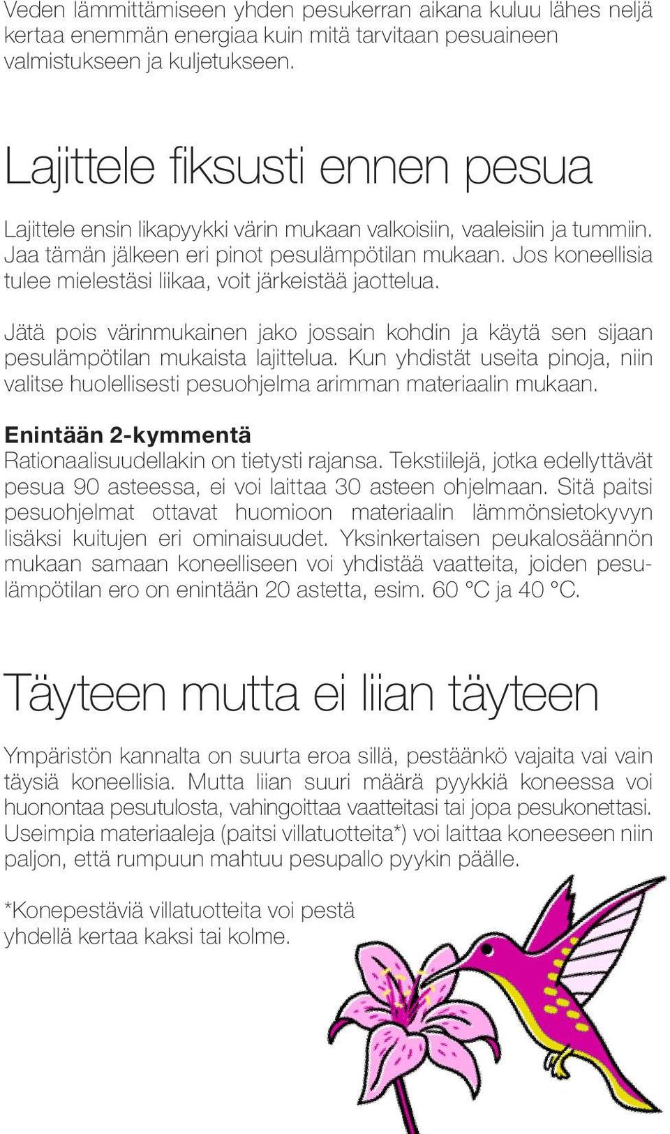 Jos koneellisia tulee mielestäsi liikaa, voit järkeistää jaottelua. Jätä pois värinmukainen jako jossain kohdin ja käytä sen sijaan pesulämpötilan mukaista lajittelua.