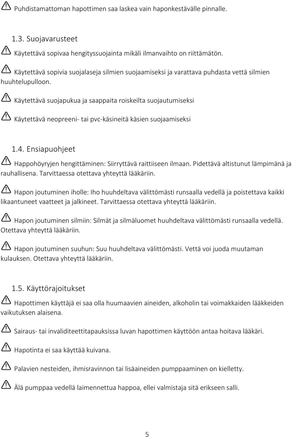 Käytettävä suojapukua ja saappaita roiskeilta suojautumiseksi Käytettävä neopreeni- tai pvc-käsineitä käsien suojaamiseksi.. Ensiapuohjeet Happohöyryjen hengittäminen: Siirryttävä raittiiseen ilmaan.