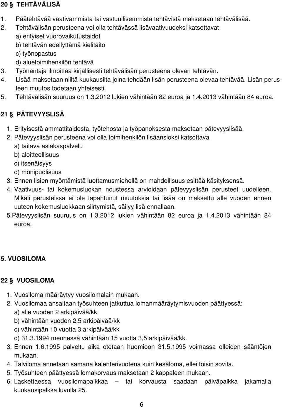 Työnantaja ilmoittaa kirjallisesti tehtävälisän perusteena olevan tehtävän. 4. Lisää maksetaan niiltä kuukausilta joina tehdään lisän perusteena olevaa tehtävää.