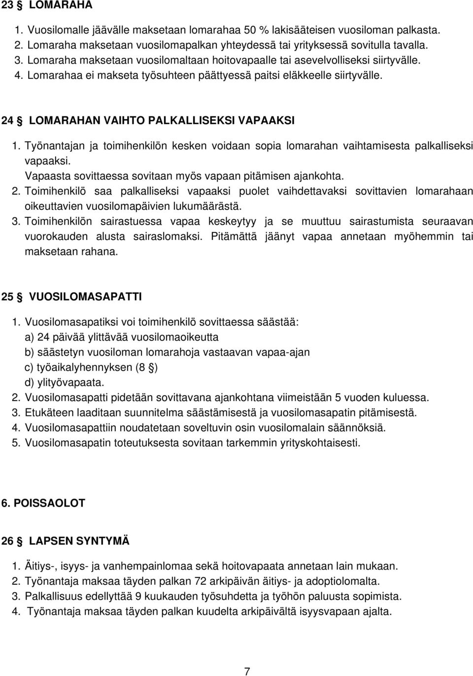 24 LOMARAHAN VAIHTO PALKALLISEKSI VAPAAKSI 1. Työnantajan ja toimihenkilön kesken voidaan sopia lomarahan vaihtamisesta palkalliseksi vapaaksi.