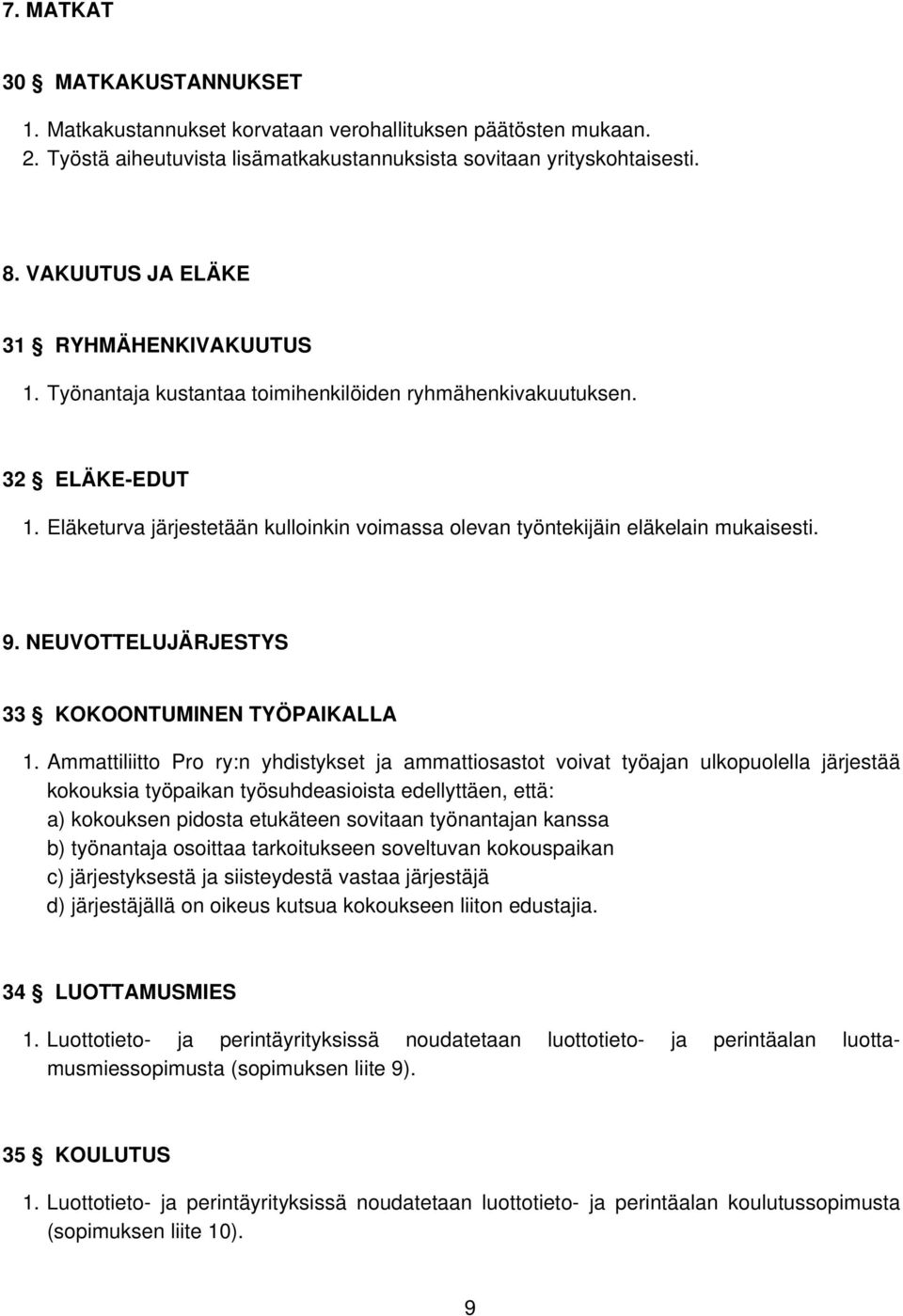 Eläketurva järjestetään kulloinkin voimassa olevan työntekijäin eläkelain mukaisesti. 9. NEUVOTTELUJÄRJESTYS 33 KOKOONTUMINEN TYÖPAIKALLA 1.