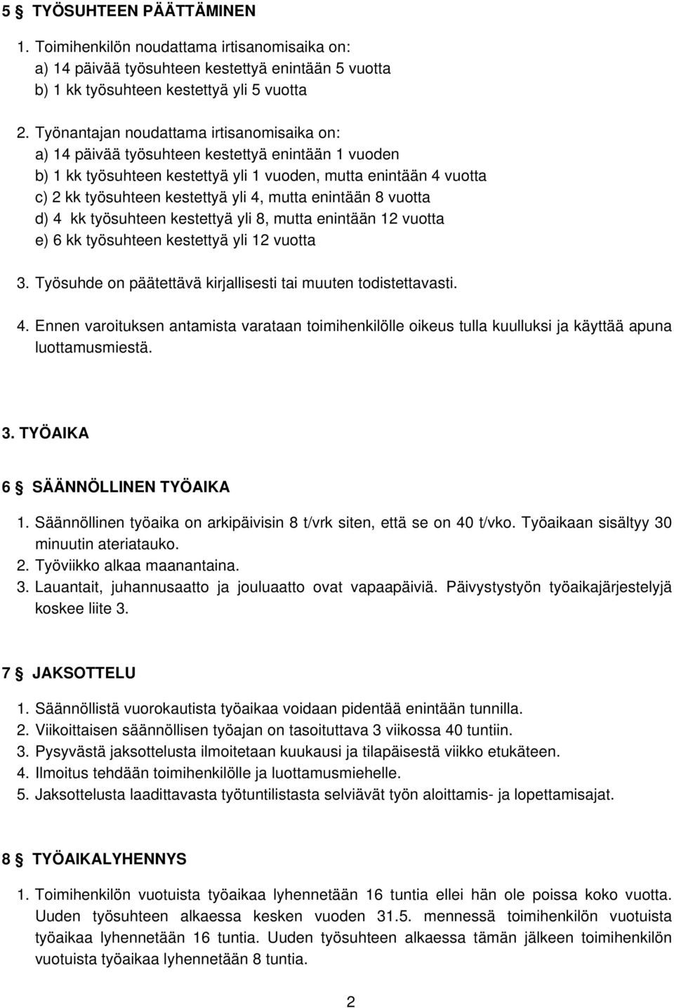 mutta enintään 8 vuotta d) 4 kk työsuhteen kestettyä yli 8, mutta enintään 12 vuotta e) 6 kk työsuhteen kestettyä yli 12 vuotta 3. Työsuhde on päätettävä kirjallisesti tai muuten todistettavasti. 4. Ennen varoituksen antamista varataan toimihenkilölle oikeus tulla kuulluksi ja käyttää apuna luottamusmiestä.