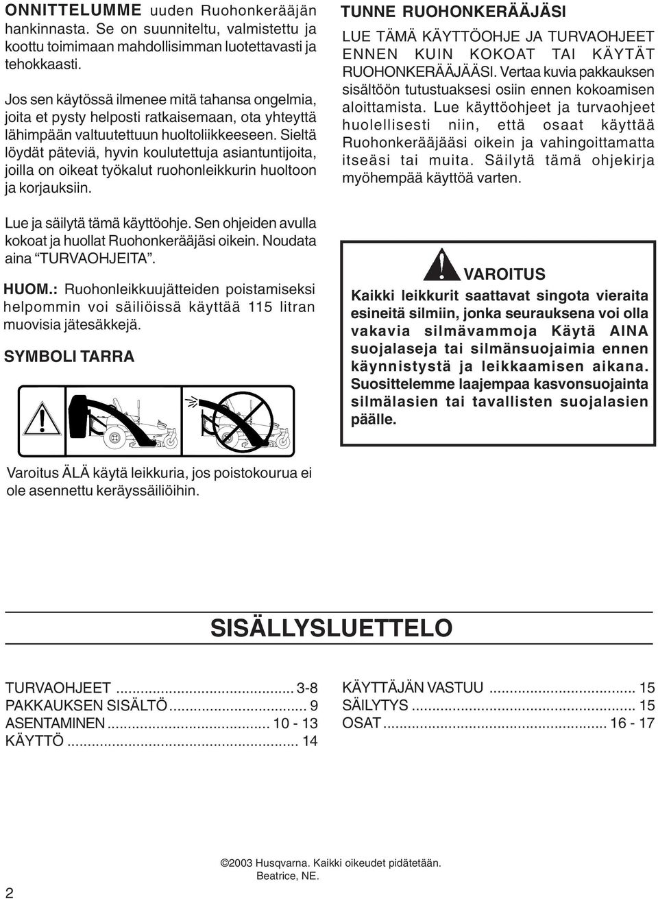 Sieltä löydät päteviä, hyvin koulutettuja asiantuntijoita, joilla on oikeat työkalut ruohonleikkurin huoltoon ja korjauksiin. Lue ja säilytä tämä käyttöohje.
