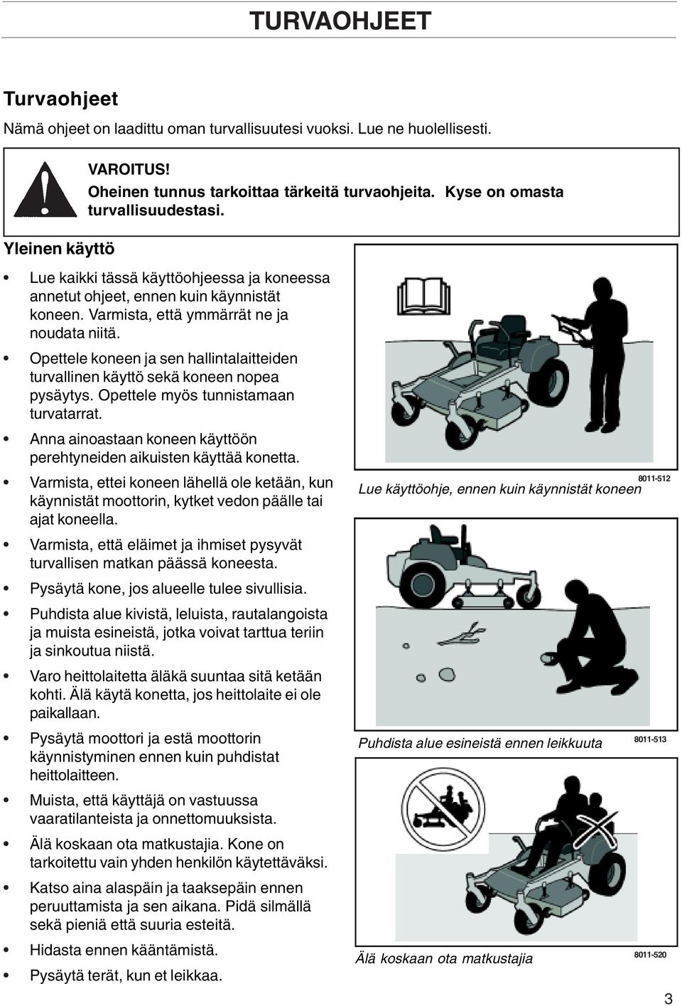 Opettele koneen ja sen hallintalaitteiden turvallinen käyttö sekä koneen nopea pysäytys. Opettele myös tunnistamaan turvatarrat.