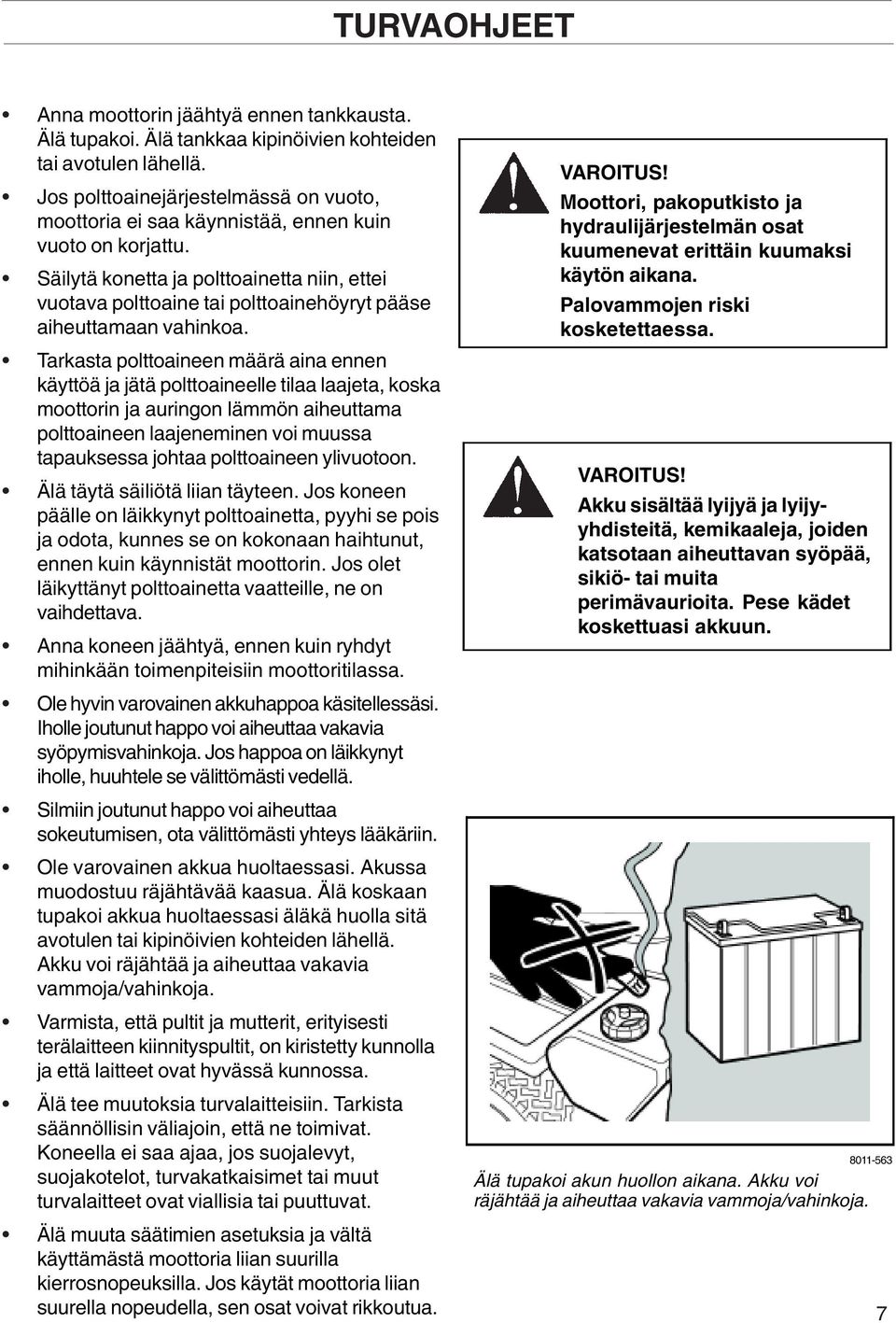 Säilytä konetta ja polttoainetta niin, ettei vuotava polttoaine tai polttoainehöyryt pääse aiheuttamaan vahinkoa.