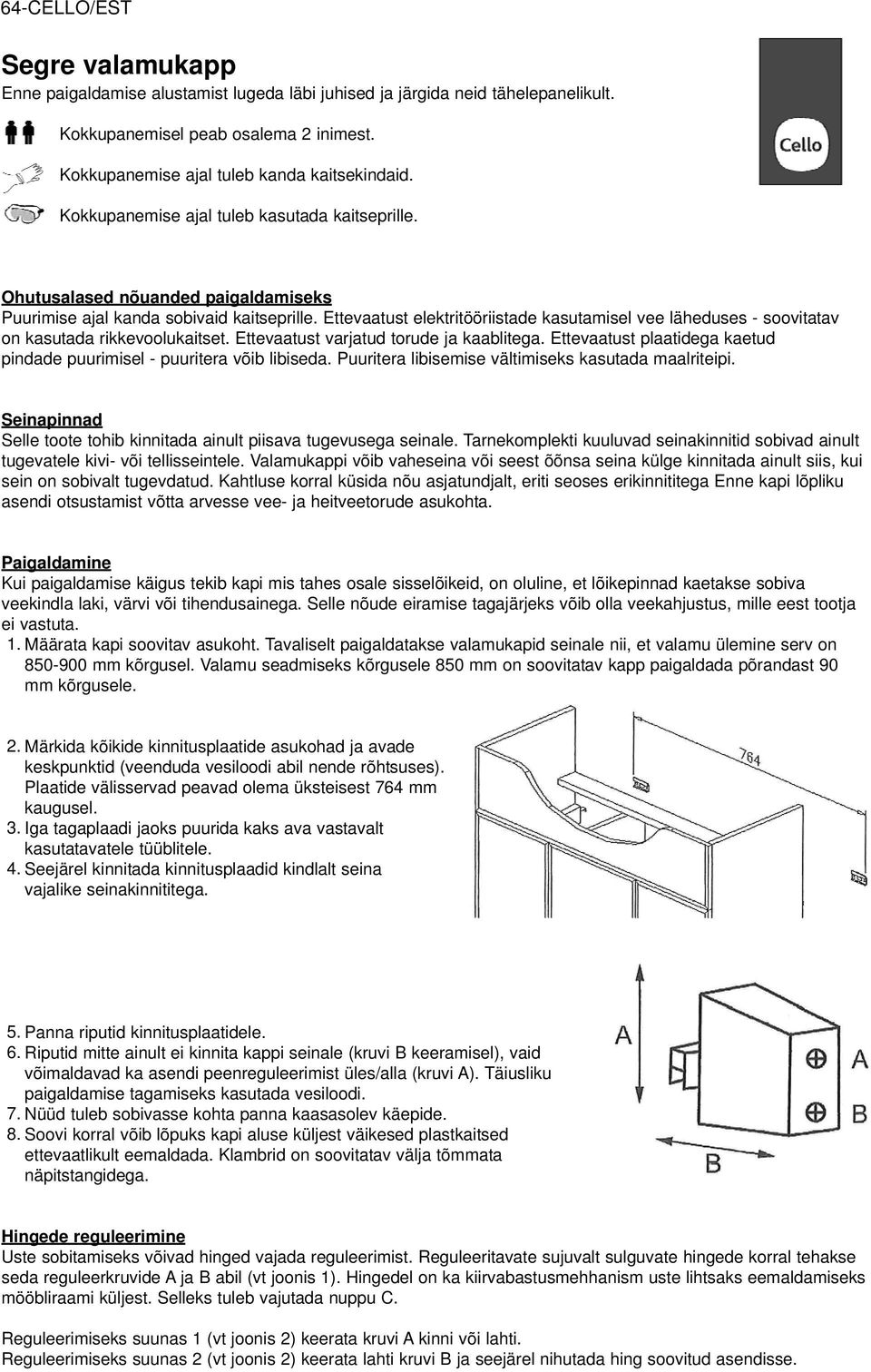 Ettevaatust elektritööriistade kasutamisel vee läheduses - soovitatav on kasutada rikkevoolukaitset. Ettevaatust varjatud torude ja kaablitega.