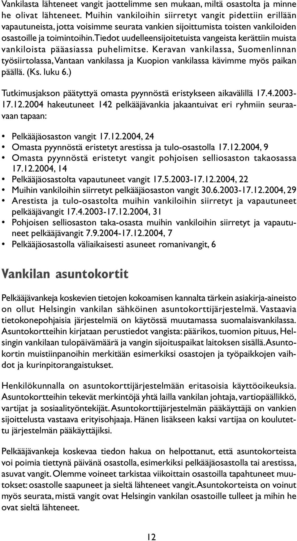 Tiedot uudelleensijoitetuista vangeista kerättiin muista vankiloista pääasiassa puhelimitse.