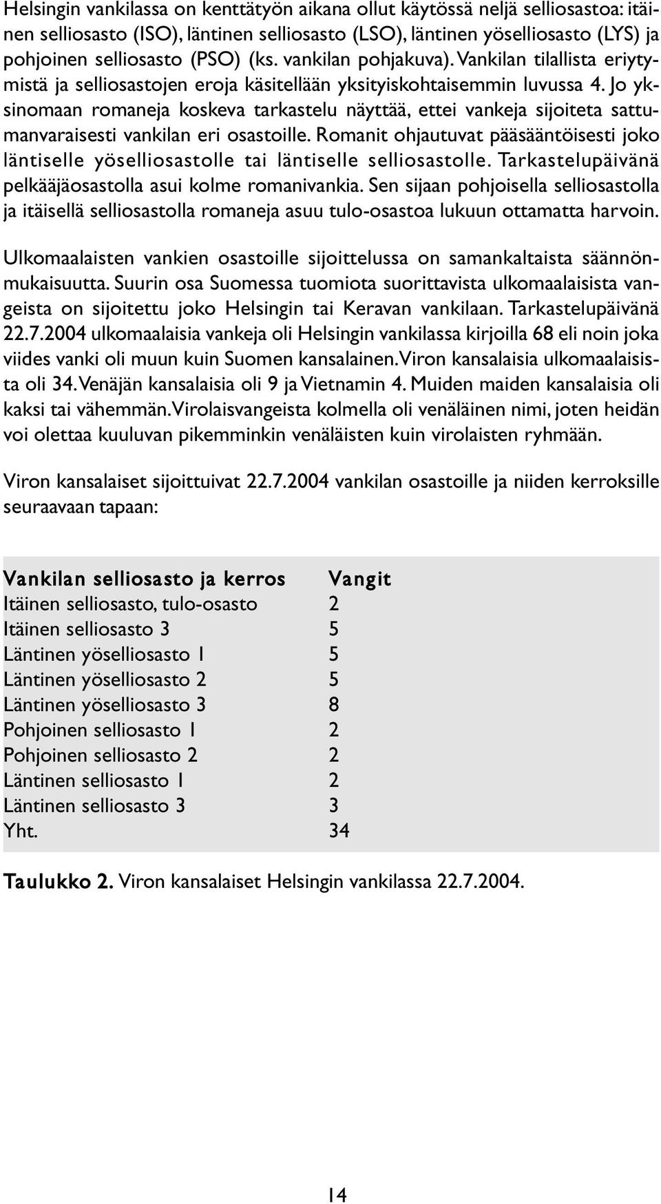 Jo yksinomaan romaneja koskeva tarkastelu näyttää, ettei vankeja sijoiteta sattumanvaraisesti vankilan eri osastoille.